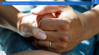 Want big impact? Use big image.
10
 