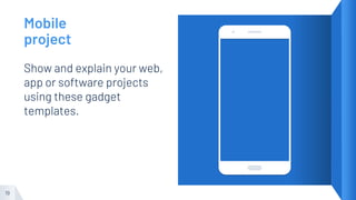 Show and explain your web,
app or software projects
using these gadget
templates.
19
Mobile
project
 