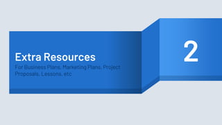 Extra Resources
For Business Plans, Marketing Plans, Project
Proposals, Lessons, etc
2
 