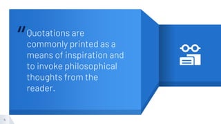 “Quotations are
commonly printed as a
means of inspiration and
to invoke philosophical
thoughts from the
reader.
4
 