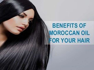 BENEFITS OF
MOROCCAN OIL
FOR YOUR HAIR
 