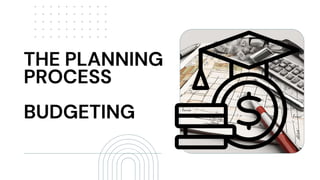 THE PLANNING
PROCESS
BUDGETING
 