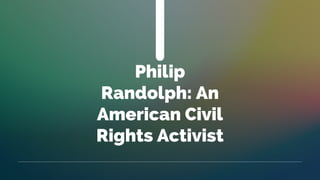 Philip
Randolph: An
American Civil
Rights Activist
 