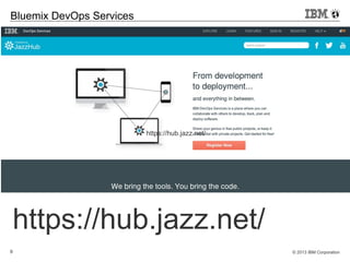 © 2013 IBM Corporation9
Bluemix DevOps Services
https://hub.jazz.net/
https://hub.jazz.net/