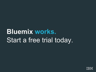 Bluemix works.
Start a free trial today.
 