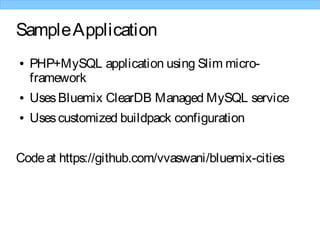 SampleApplication
● PHP+MySQL application using Slim micro-
framework
● UsesBluemix ClearDB Managed MySQL service
● Usescu...