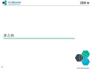 © 2014 IBM Corporation
34
IBM Bluemix
www.bluemix.net
まとめ
 
