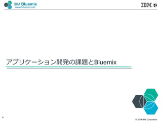 © 2014 IBM Corporation
4
IBM Bluemix
www.bluemix.net
アプリケーション開発の課題とBluemix
 