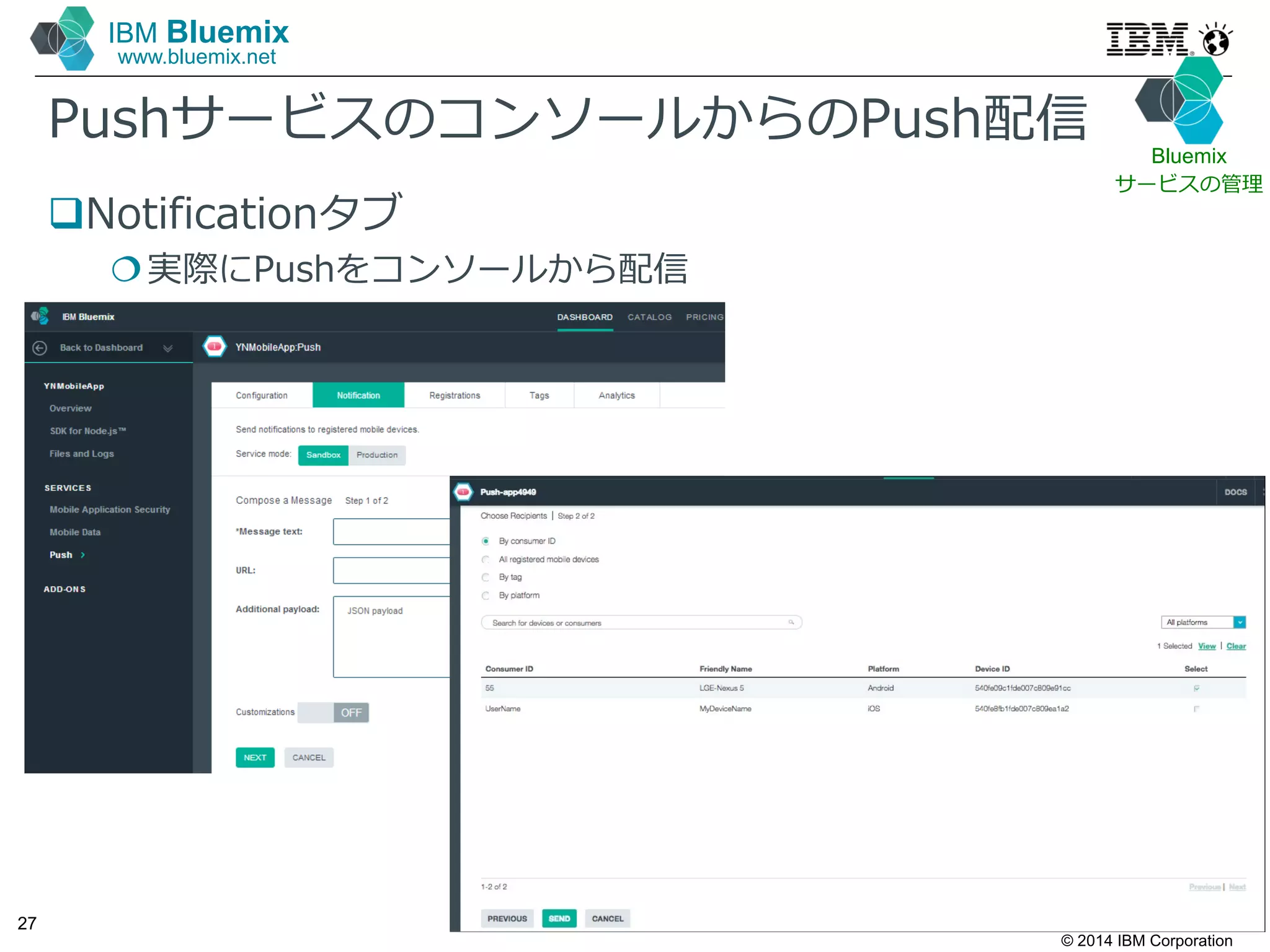 © 2014 IBM Corporation
27
IBM Bluemix
www.bluemix.net
PushサービスのコンソールからのPush配信
Notificationタブ
実際にPushをコンソールから配信
Bluemix
サービスの管理
 