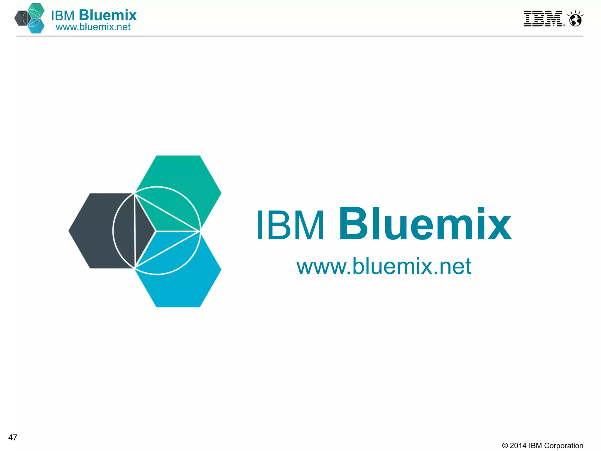 © 2014 IBM Corporation
47
IBM Bluemix
www.bluemix.net
IBM Bluemix
www.bluemix.net
 