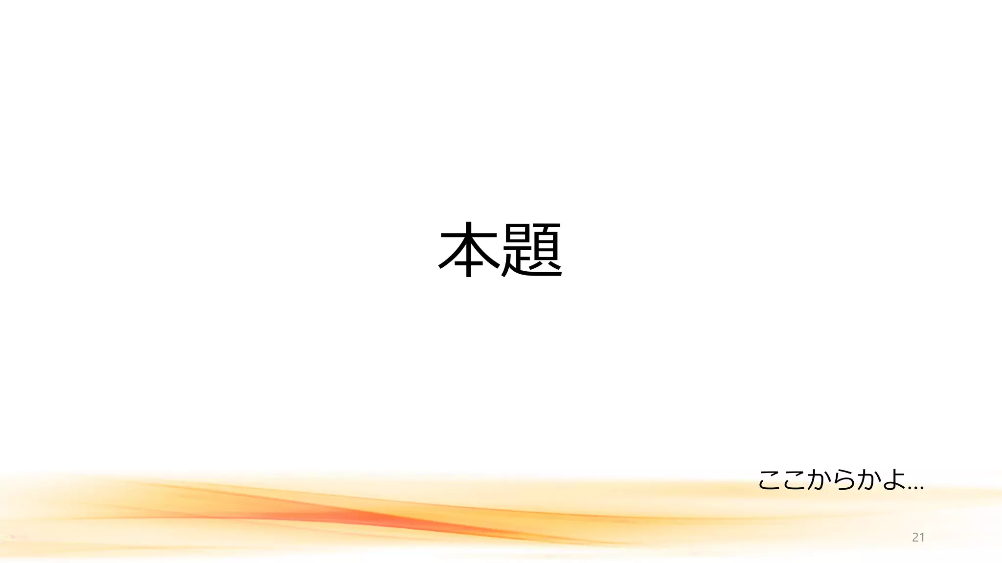 本題
ここからかよ…
21
 