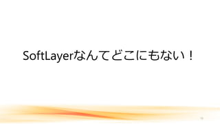SoftLayerなんてどこにもない！
15
 