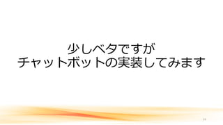 少しベタですが
チャットボットの実装してみます
24
 