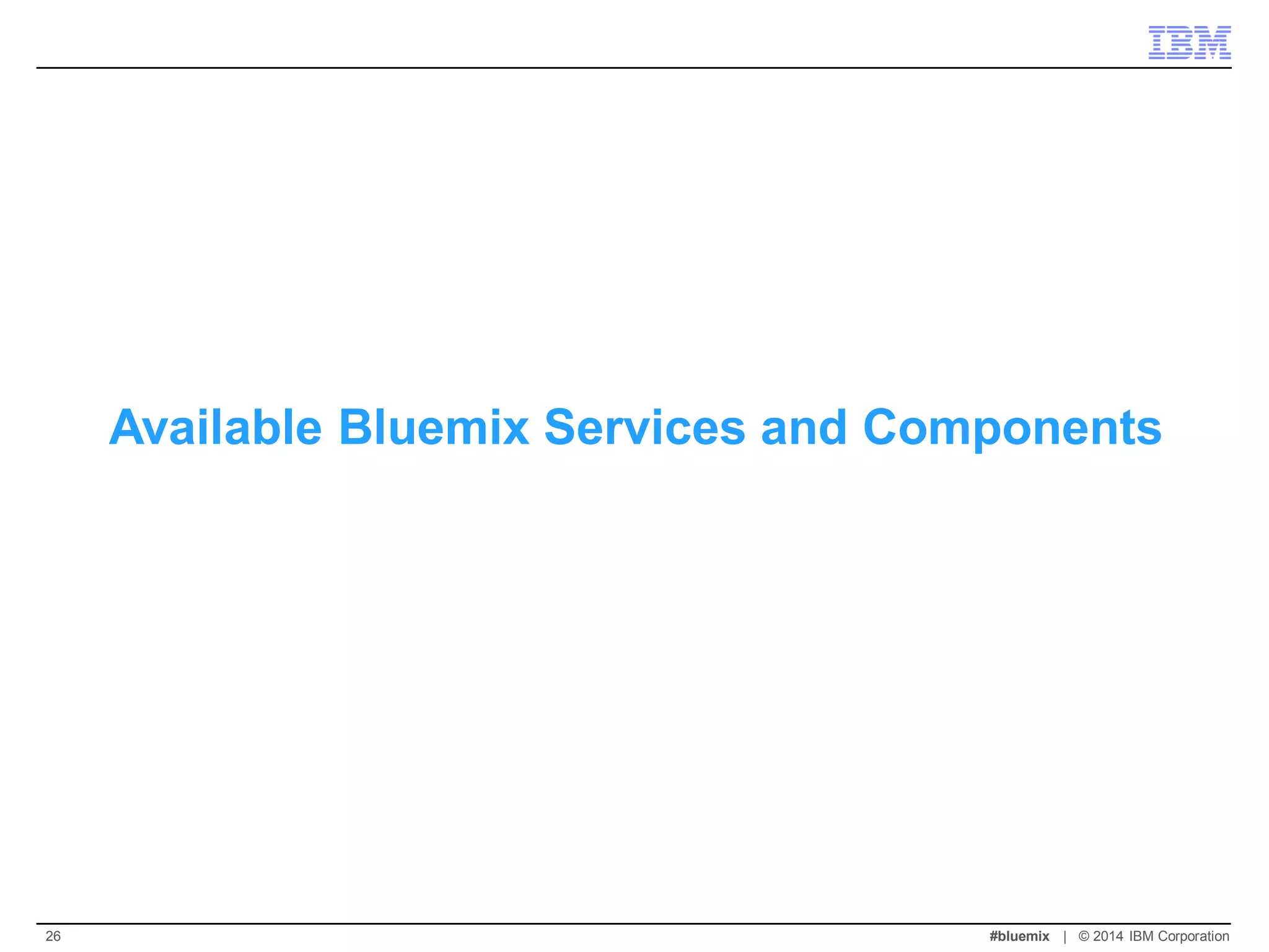 Available Bluemix Services and Components 
#bluemix | © 2014 IBM Corporation 
26  