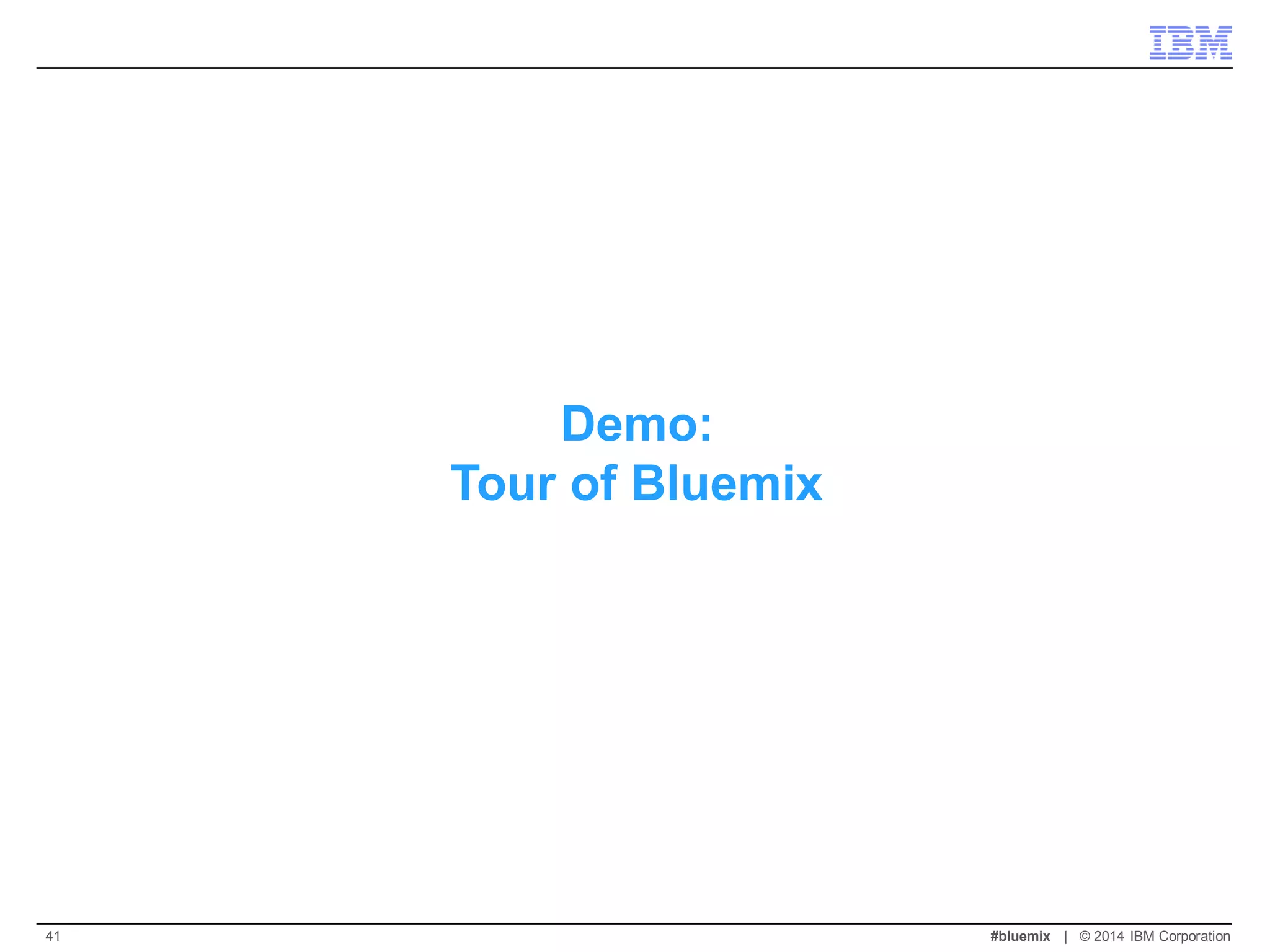 Demo: Tour of Bluemix 
#bluemix | © 2014 IBM Corporation 
41  
