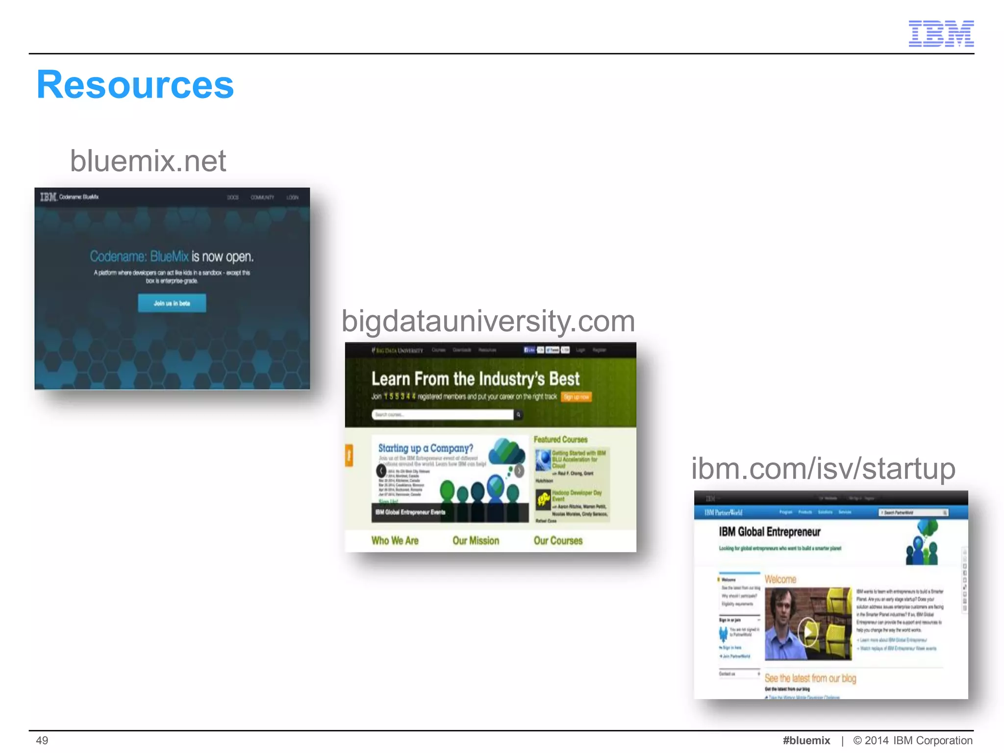 Resources 
bluemix.net 
ibm.com/isv/startup 
bigdatauniversity.com 
#bluemix | © 2014 IBM Corporation 
49  