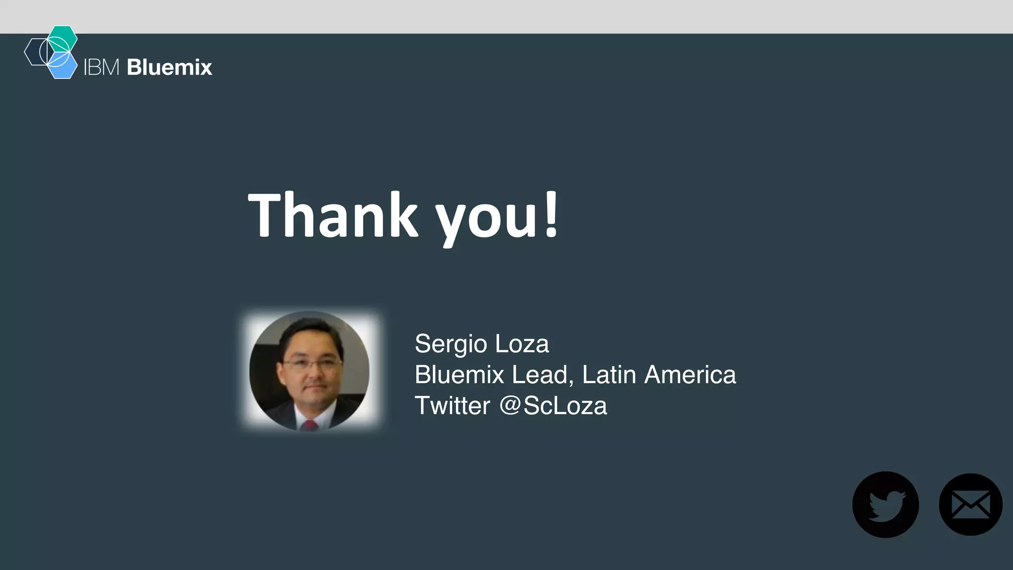 Thank you!
IBM Bluemix
Sergio Loza
Bluemix Lead, Latin America
Twitter @ScLoza
 