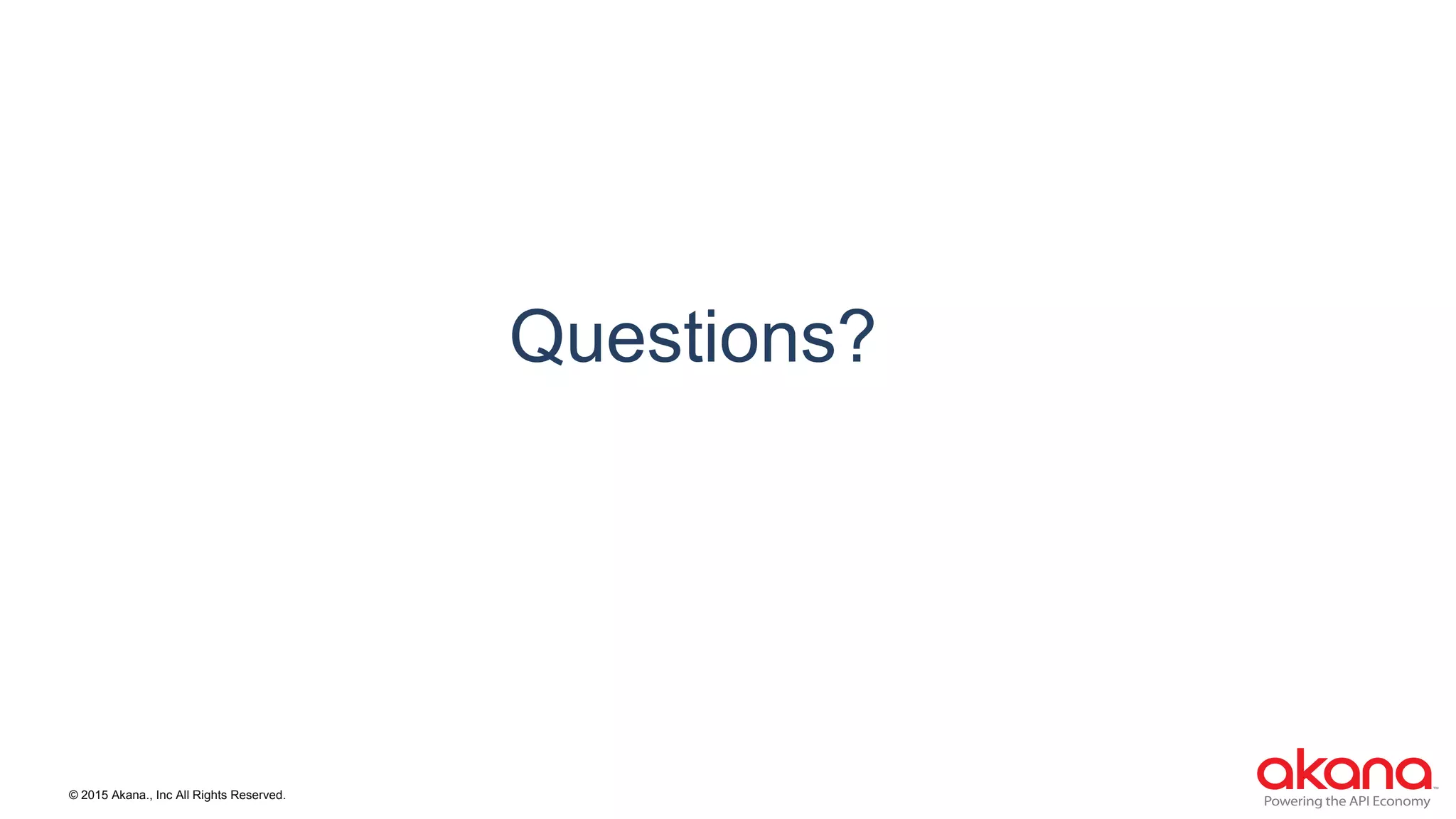 © 2015 Akana., Inc All Rights Reserved.
Questions?
 