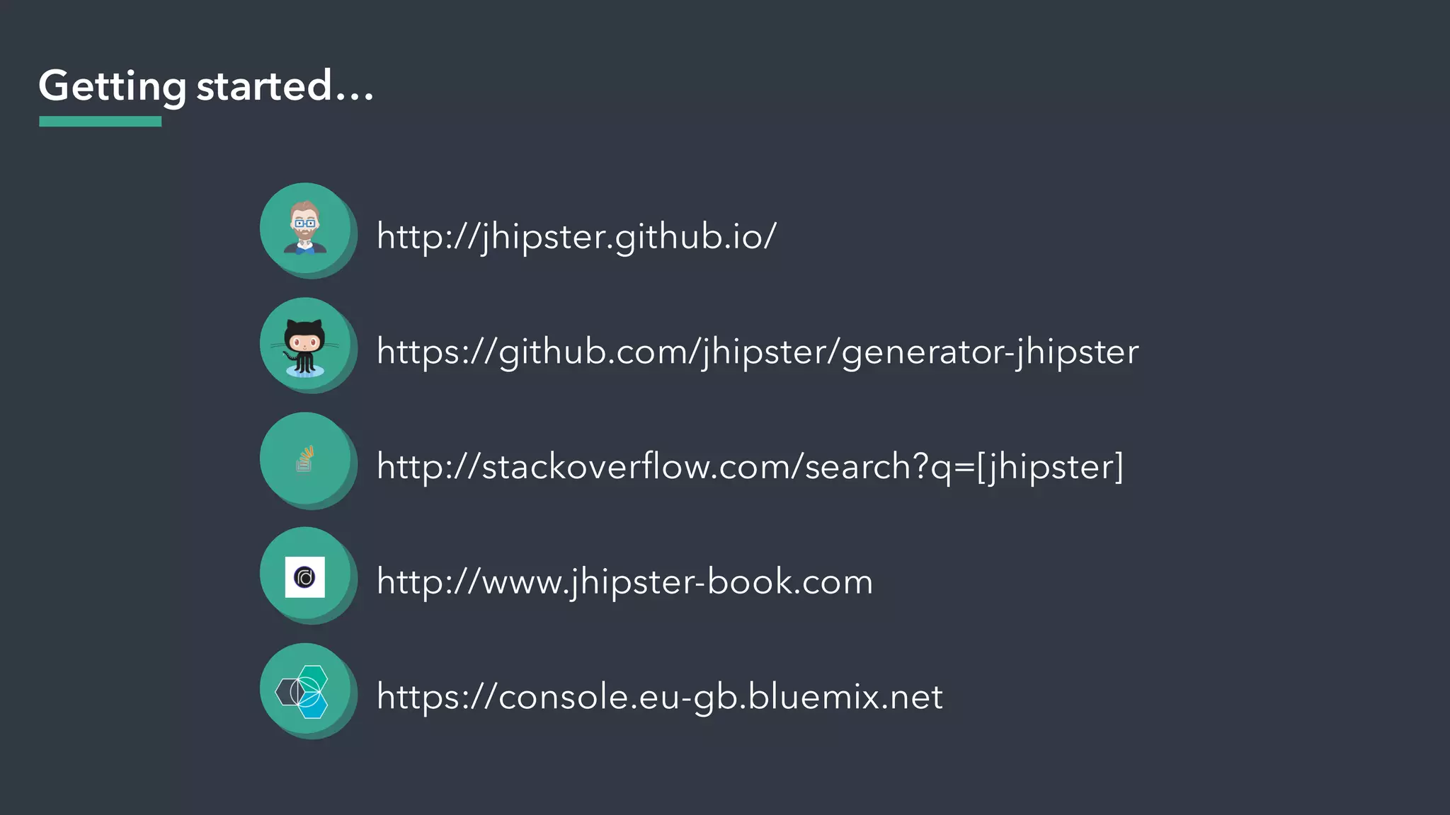 Getting started…
http://jhipster.github.io/
https://github.com/jhipster/generator-jhipster
http://stackoverflow.com/search?q=[jhipster]
http://www.jhipster-book.com
https://console.eu-gb.bluemix.net
 