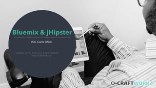 Bluemix & jHipster
UCLL Capita Selecta
- Oktober 2015 – Driss Amri & Wim Tobback
http://craftworkz.co
 