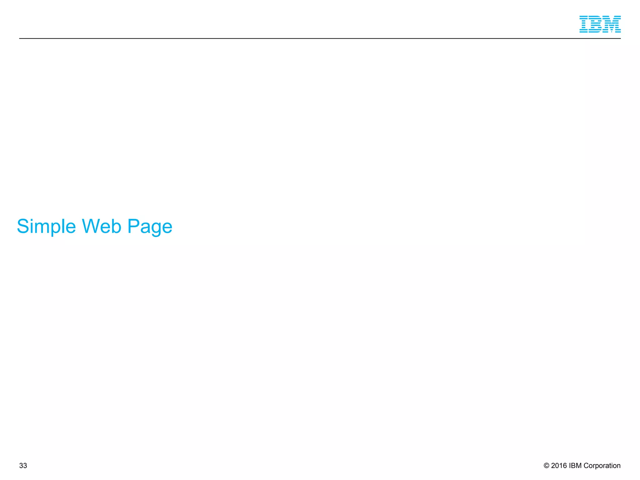 © 2016 IBM Corporation
Simple Web Page
33
 