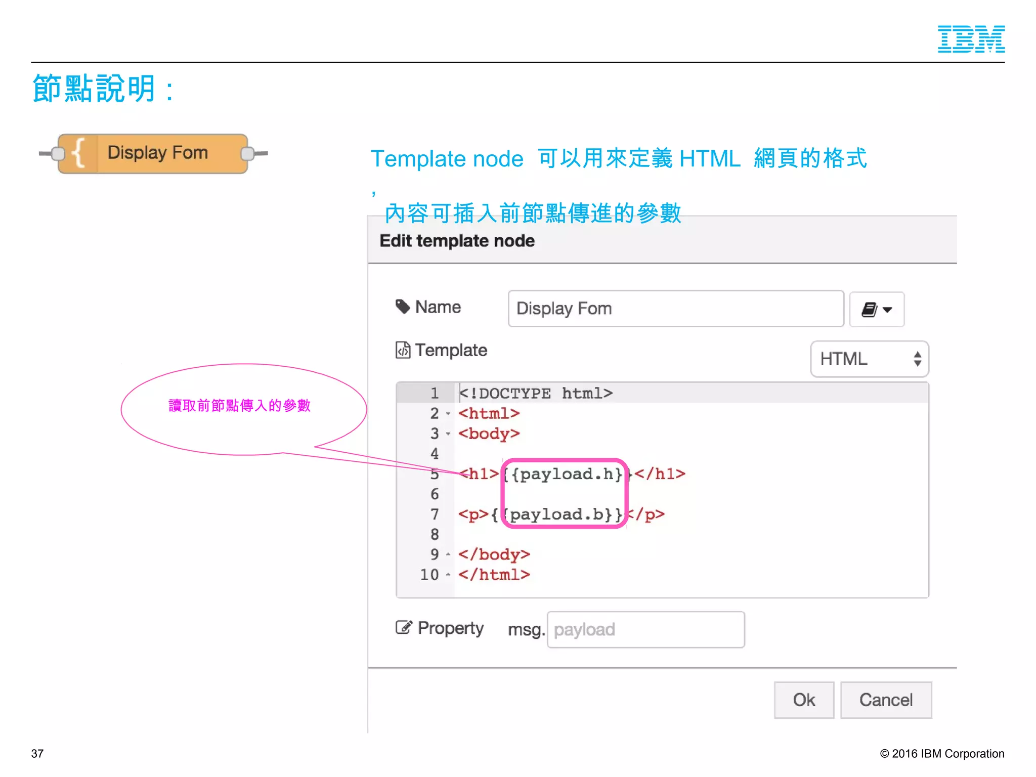 © 2016 IBM Corporation
節點說明 :
37
讀取前節點傳入的參數
Template node 可以用來定義 HTML 網頁的格式
,
內容可插入前節點傳進的參數
 