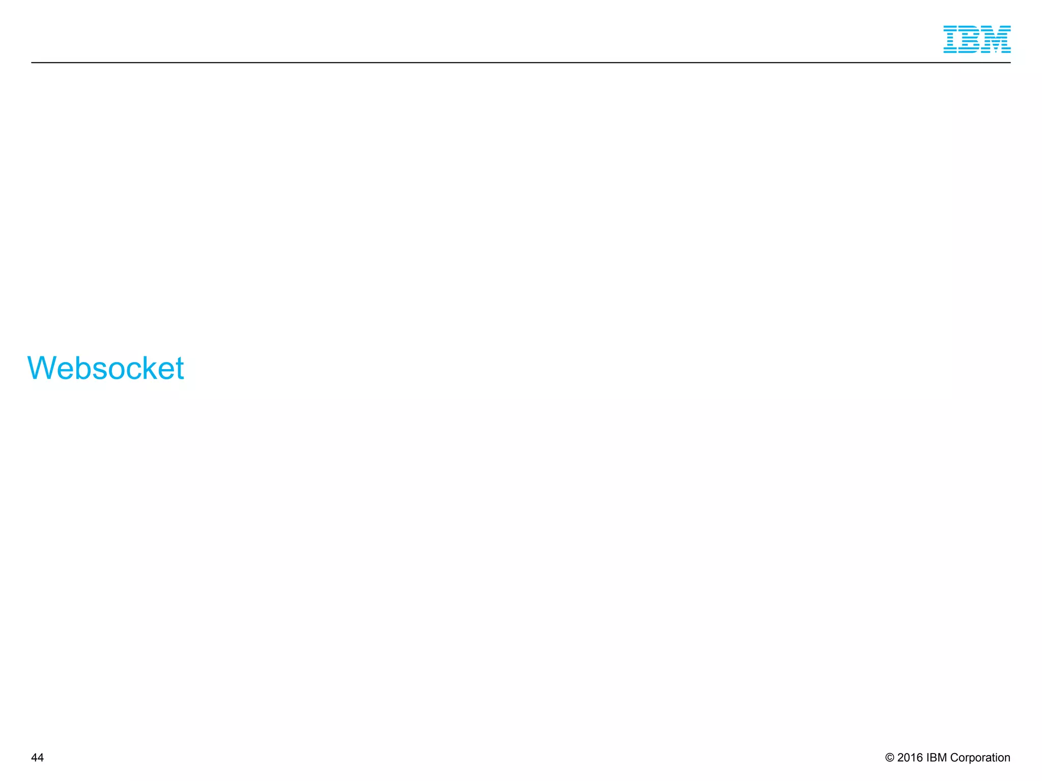 © 2016 IBM Corporation
Websocket
44
 