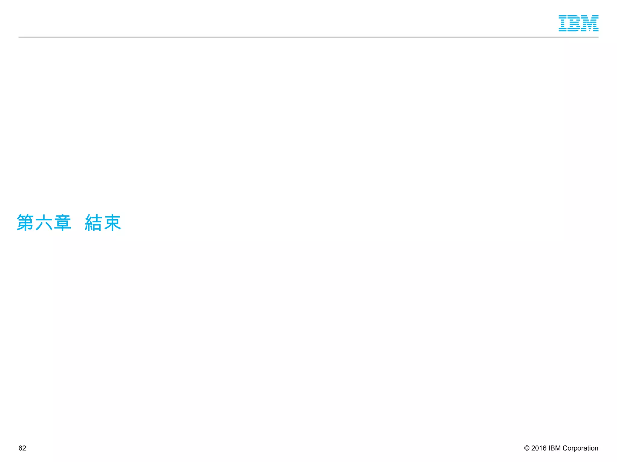 © 2016 IBM Corporation
第六章 結束
62
 