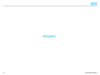 © 2016 IBM Corporation
Cloudant
13
 