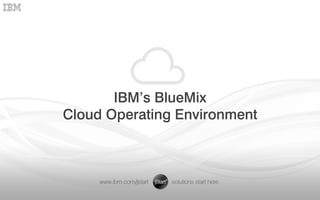 IBM’s BlueMix
Cloud Operating Environment
 