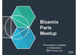 Bluemix 
Paris 
Meetup 
Presentation available 
on Slideshare : 
IBM France Lab 
 