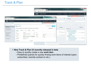 Track & Plan
 New Track & Plan UI recently released in beta
– Easy to quickly create a new work item
– Predefined queries for quickly finding work items of interest (open,
subscribed, recently worked on etc.)
 