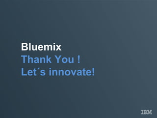 Bluemix
Thank You !
Let´s innovate!
 