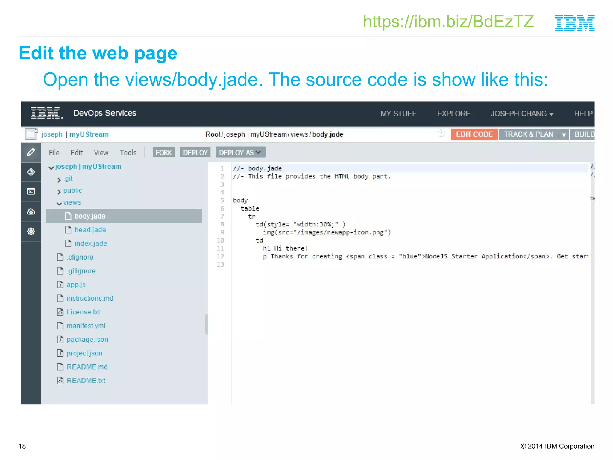 https://ibm.biz/BdEzTZ 
© 2014 IBM Corporation 
Edit the web page 
18 
Open the views/body.jade. The source code is show like this: 
 