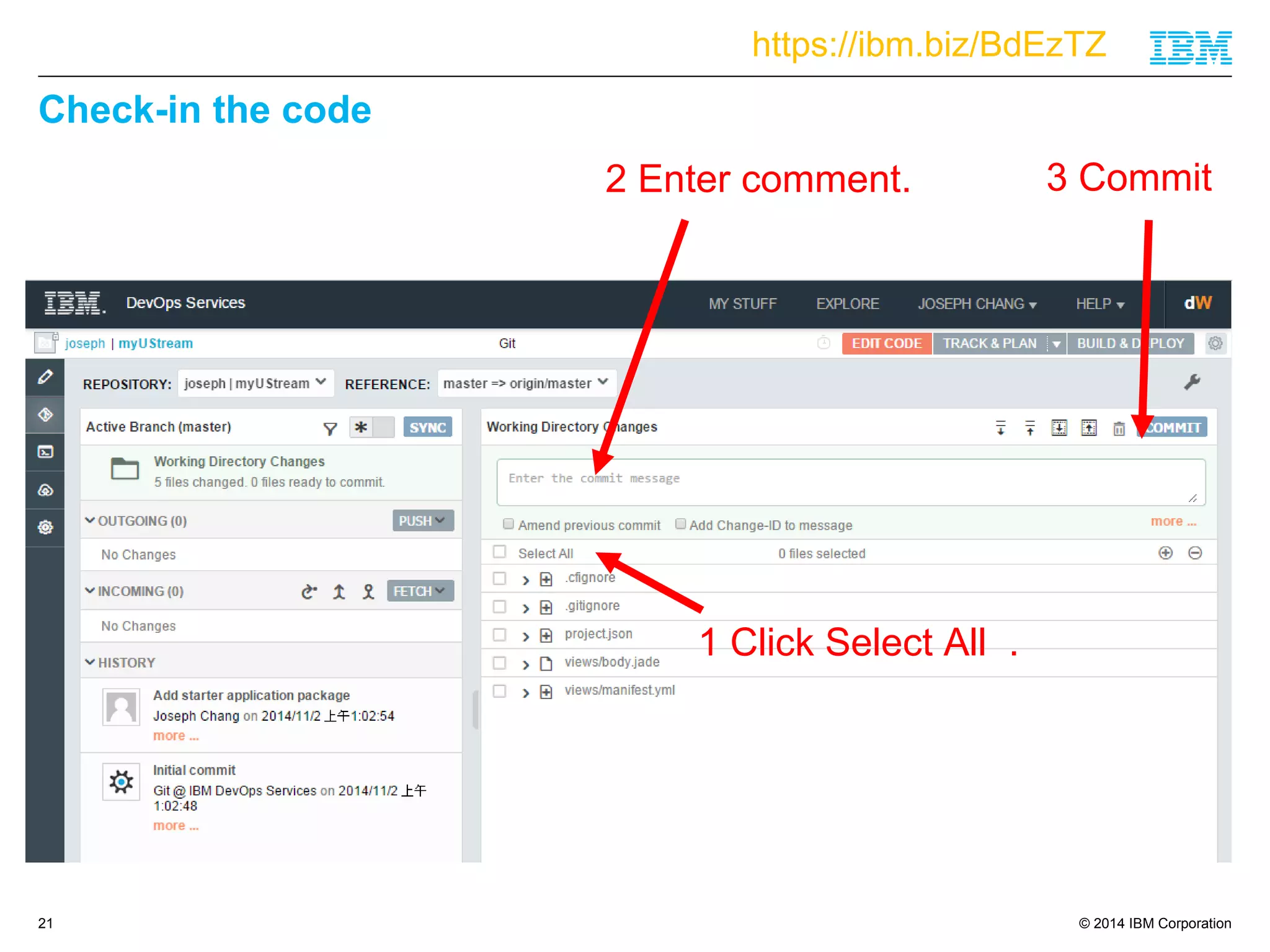 https://ibm.biz/BdEzTZ 
2 Enter comment. 3 Commit 
© 2014 IBM Corporation 
Check-in the code 
21 
1 Click Select All . 
 