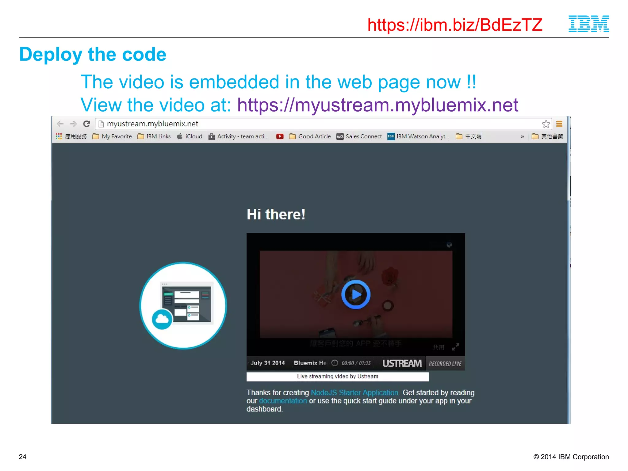 https://ibm.biz/BdEzTZ 
© 2014 IBM Corporation 
Deploy the code 
24 
The video is embedded in the web page now !! 
View the video at: https://myustream.mybluemix.net 
 