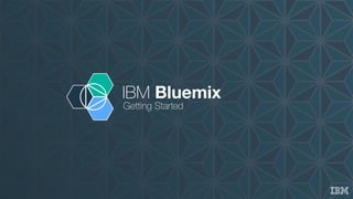 IBM Bluemix
Getting Started
 
