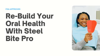 Re-Build Your
Oral Health
With Steel
Bite Pro
FDA-APPROVED
 