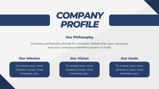 COMPANY
PROFILE
Company philosophy stands for the basic beliefs that your company
and your company members expect to hold.
To create your own,
choose a topic that
interests you.
To create your own,
choose a topic that
interests you.
To create your own,
choose a topic that
interests you.
Our Philosophy
Our Mission Our Vision Our Goals
 