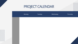 PROJECTCALENDAR
A chart shows the project schedule and deadlines
Monday Tuesday Wednesday Thursday
 