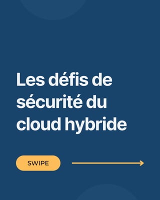 Les défis de
sécurité du
cloud hybride
SWIPE
 