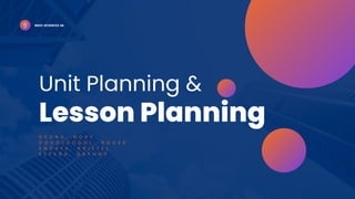 Unit Planning &
Lesson Planning
BSED-SCIENCES 2A
D E U N A , N O V Y
D O G O L D O G O L , R O G E R
E N D A Y A , K R I S T E L
E S P E Ñ A , D A P H N Y
 