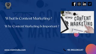 What Is Content Marketing ?
Why Content Marketing Is Important ?
www.nidmindia.com +91 9611361147
 