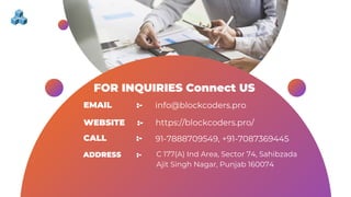 FOR INQUIRIES Connect US
EMAIL :- info@blockcoders.pro
https://blockcoders.pro/
WEBSITE :-
CALL :- 91-7888709549, +91-7087369445
ADDRESS :- C 177(A) Ind Area, Sector 74, Sahibzada
Ajit Singh Nagar, Punjab 160074
 