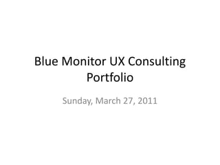 Blue Monitor UX Consulting
        Portfolio
    Sunday, March 27, 2011
 
