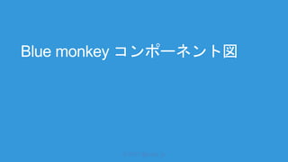 © 2017 @nuits_jp
Blue monkey コンポーネント図
 