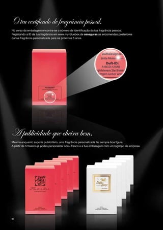 O teu certificado de fragrância pessoal.
No verso da embalagem encontra-se o número de identificação da tua fragrância pessoal.
Registando a ID da tua fragrância em www.my-bluebox.de asseguras as encomendas posteriores
da tua fragrância personalizada para os próximos 5 anos.




A publicidade que cheira bem.
Mesmo enquanto suporte publicitário, uma fragrância personalizada faz sempre boa figura.
A partir de 5 frascos já podes personalizar o teu frasco e a tua embalagem com um logótipo de empresa.




10
 
