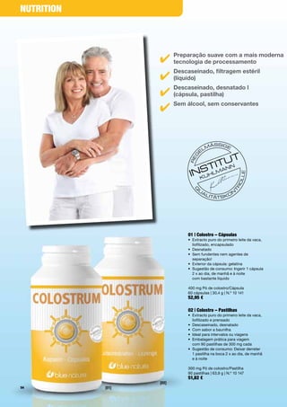 NutritioN




                   4 preparaçãode processamento moderna
                     tecnologia
                                 suave com a mais

                     Descaseinado, filtragem estéril
                   4 (líquido)
                     Descaseinado, desnatado l
                   4 (cápsula, pastilha)
                   4 sem álcool, sem conservantes




                           01 | colostro – cápsulas
                           •	 	 xtracto	puro	do	primeiro	leite	da	vaca,		
                              E
                              liofilizado,	encapsulado
                           •	 Desnatado
                           •	 Sem	fundentes	nem	agentes	de		
                           	 separação!
                           •	 Exterior	da	cápsula:	gelatina
                           •	 	 ugestão	de	consumo:	Ingerir	1	cápsula		
                              S
                              2	x	ao	dia,	de	manhã	e	à	noite		
                              com	bastante	líquido	

                           400	mg	Pó	de	colostro/Cápsula	
                           60	cápsulas	|	30,4	g	|	N.º	10	141
                           52,95 €

                           02 | colostro – Pastilhas
                           •	 	 xtracto	puro	do	primeiro	leite	da	vaca,		
                              E
                              liofilizado	e	prensado
                           •	 Descaseinado,	desnatado	
                           •	 Com	sabor	a	baunilha
                           •	 Ideal	para	intervalos	ou	viagens
                           •	 	 mbalagem	prática	para	viagem		
                              E
                              com	90	pastilhas	de	300	mg	cada
                           •	 	 ugestão	de	consumo:	Deixar	derreter		
                              S
                              1	pastilha	na	boca	2	x	ao	dia,	de	manhã		
                              e	à	noite	

                           300	mg	Pó	de	colostro/Pastilha	
                           90	pastilhas	|	63,9	g	|	N.º	10	147
                           51,82 €
                   [02]
54          [01]
 