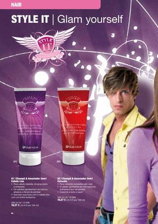 HAir


Style it | Glam	yourself




     [01]                                  [02]




01 | champô & Amaciador 2em1               02 | champô & Amaciador 2em1
cabelo liso                                caracóis
•	 	 ara	cabelo	rebelde,	encaracolado,		
   P                                       •	 Para	caracóis	cansados	sem	vida
   e	arrepiado                             •	 	 	cabelo	apresenta-se	com	caracóis,	
                                              O
•	 	 s	cabelos	apresentam-se	macios,		
   O                                          brilhante	e	fácil	de	pentear
   alisados	e	fáceis	de	pentear            •	 Caracóis	a	todo	o	vapor
•	 Que	bem	que	ficas	com	o	cabelo	liso,	
com	um	brilho	lindíssimo                   200	ml	|	N.º	10	009
                                           10,27 €	|	(5,14	€	por	100	ml)	
200	ml	|	N.º	10	008
10,27 €	|	(5,14	€	por	100	ml)	

64
 