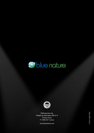 PT 02/11 0002 70022




      NWAventures Lda.
Passeio do Adamastor, 308 .01 A
         Parque Expo
     P-1990-007 Lisboa

     www.bluenature.com
 
